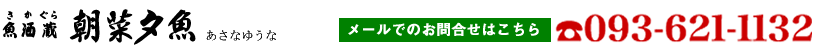 大漁居酒屋　朝菜夕魚あさなゆうな　ご予約・お問合せ０９３－６２１－１１３２