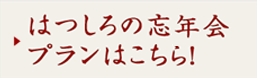 はつしろの忘年会プランはこちら